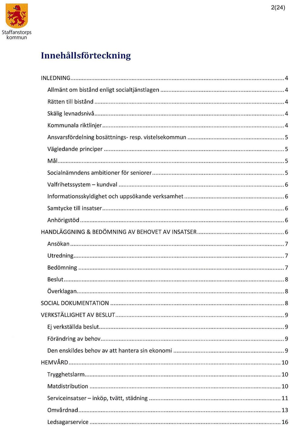 .. 6 Informationsskyldighet och uppsökande verksamhet...... 6 Samtycke till insat ser...... 6 Anhörigstöd......... 6 HANDLÄGGNING & BEDÖMNING AV BEHOVET AV INSATSER... 6 Ansökan... 7 Utredning.