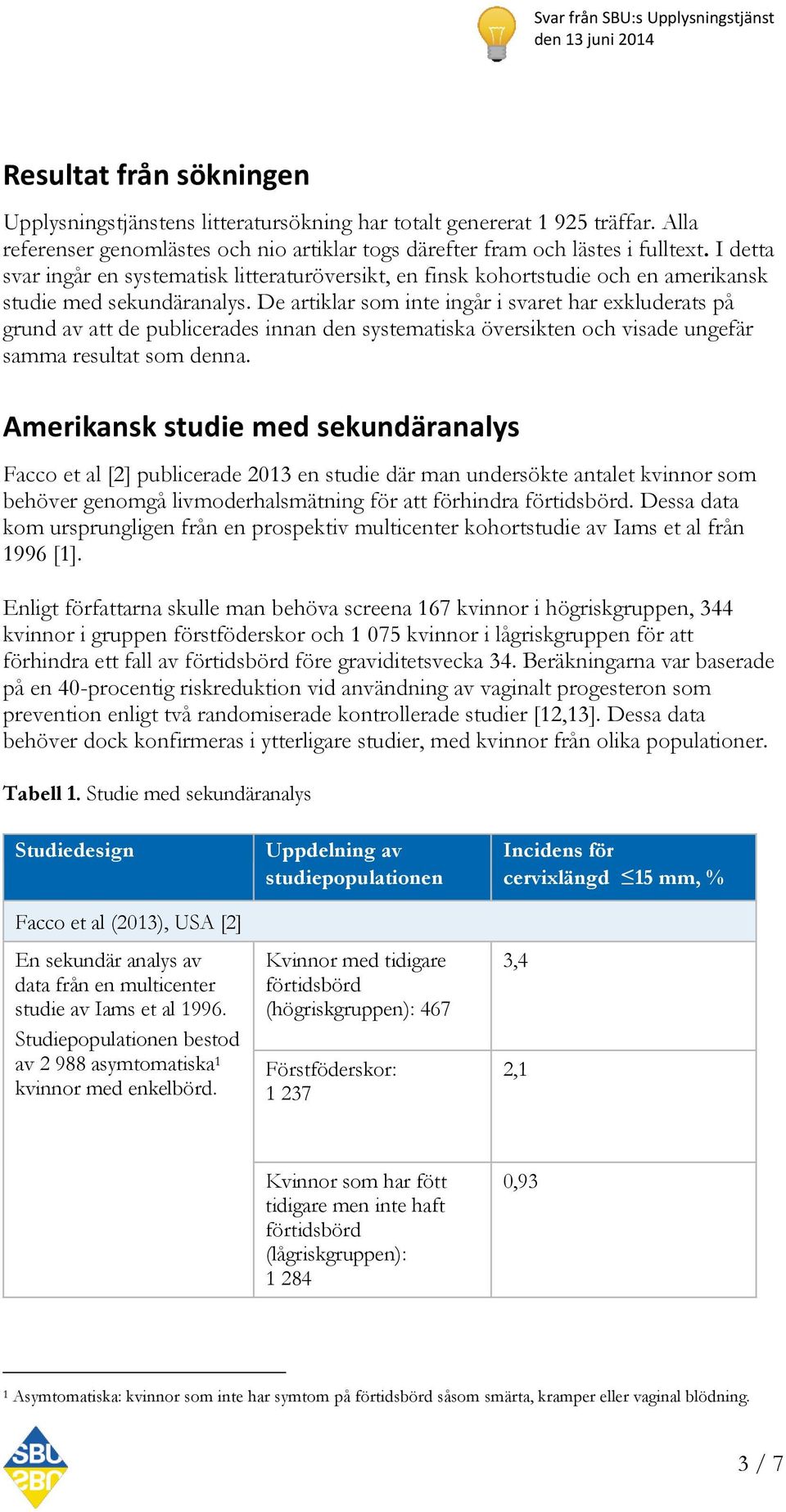 De artiklar som inte ingår i svaret har exkluderats på grund av att de publicerades innan den systematiska översikten och visade ungefär samma resultat som denna.