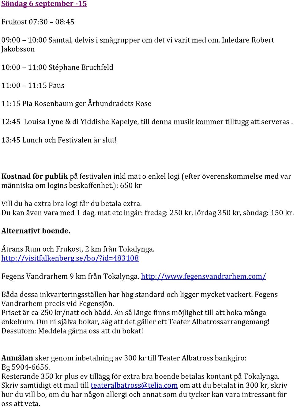 serveras. 13:45 Lunch och Festivalen är slut! Kostnad för publik på festivalen inkl mat o enkel logi (efter överenskommelse med var människa om logins beskaffenhet.