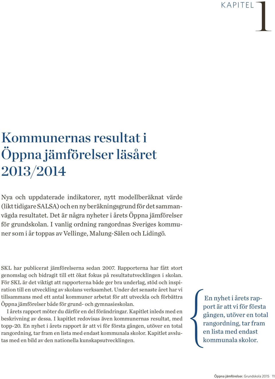 SKL har publicerat jämförelserna sedan 2007. Rapporterna har fått stort genomslag och bidragit till ett ökat fokus på resultatutvecklingen i skolan.