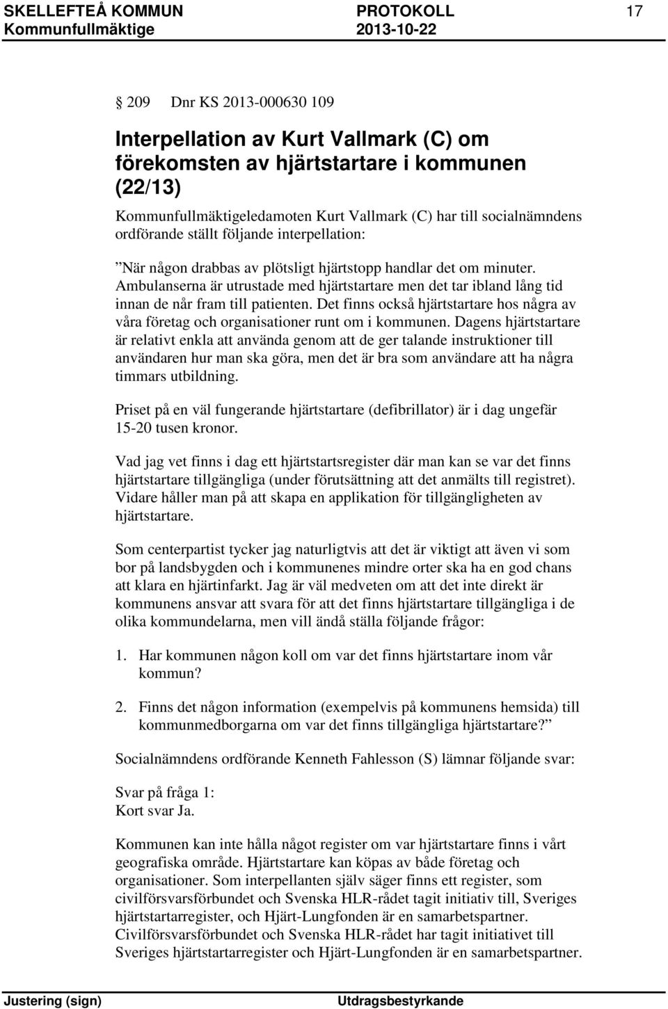 Ambulanserna är utrustade med hjärtstartare men det tar ibland lång tid innan de når fram till patienten. Det finns också hjärtstartare hos några av våra företag och organisationer runt om i kommunen.