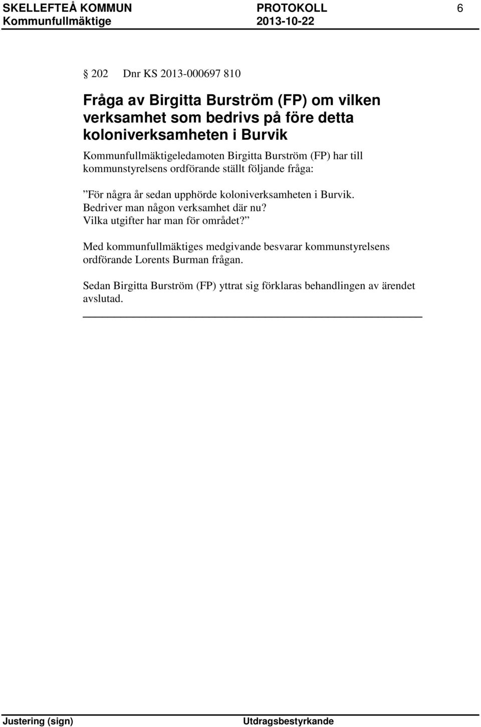 några år sedan upphörde koloniverksamheten i Burvik. Bedriver man någon verksamhet där nu? Vilka utgifter har man för området?