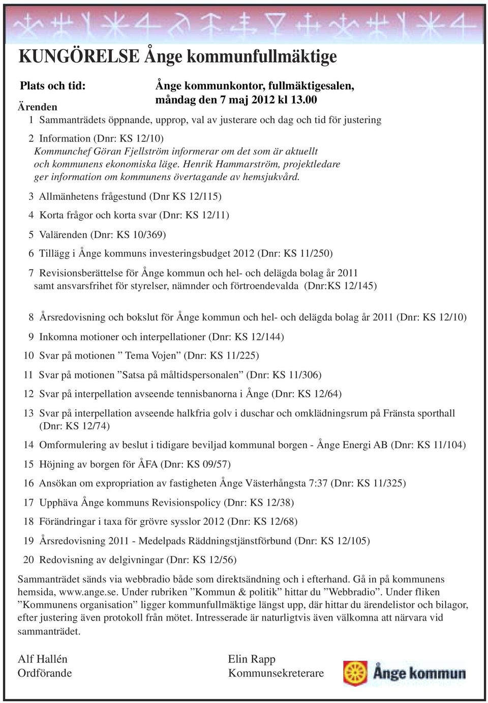 ekonomiska läge. Henrik Hammarström, projektledare ger information om kommunens övertagande av hemsjukvård.