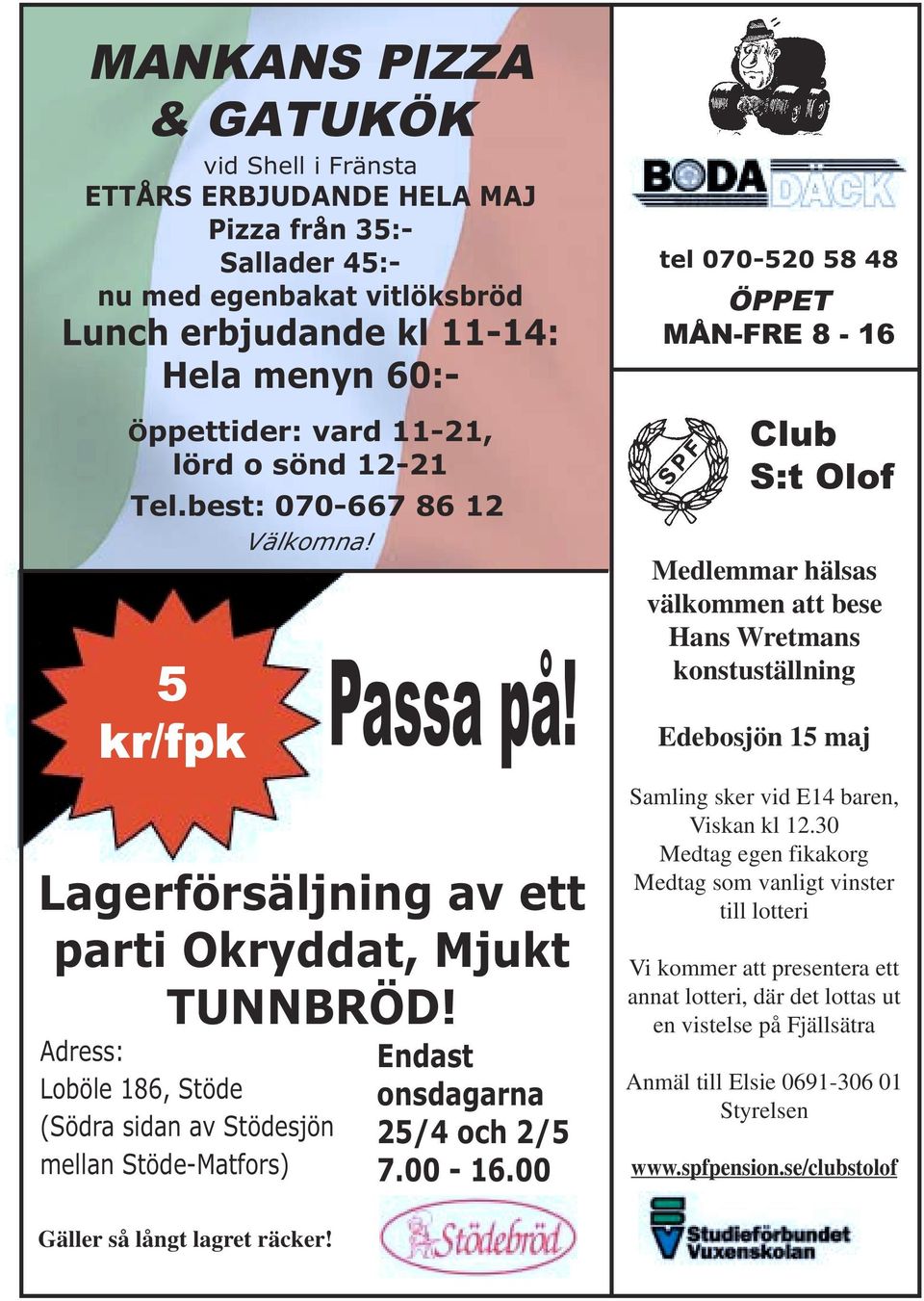 Adress: Loböle 186, Stöde (Södra sidan av Stödesjön mellan Stöde-Matfors) Endast onsdagarna 25/4 och 2/5 7.00-16.