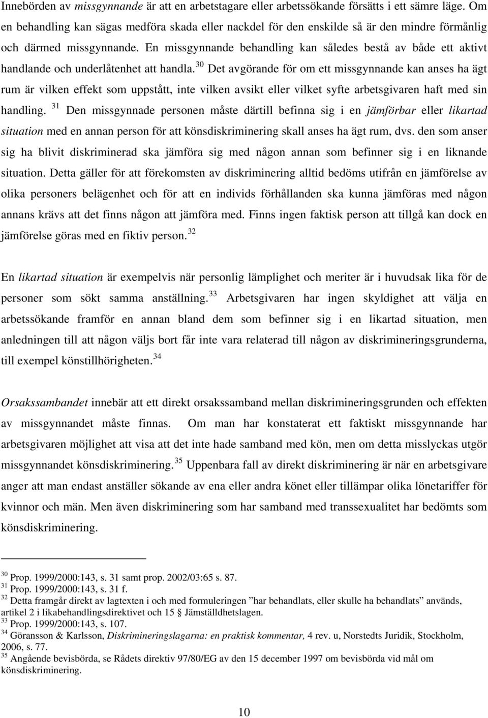 En missgynnande behandling kan således bestå av både ett aktivt handlande och underlåtenhet att handla.