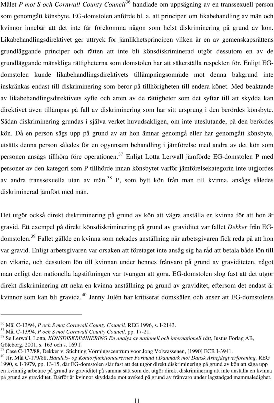 Likabehandlingsdirektivet ger uttryck för jämlikhetsprincipen vilken är en av gemenskapsrättens grundläggande principer och rätten att inte bli könsdiskriminerad utgör dessutom en av de grundläggande