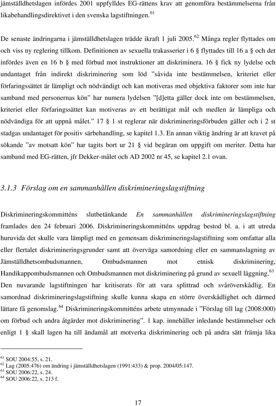 Definitionen av sexuella trakasserier i 6 flyttades till 16 a och det infördes även en 16 b med förbud mot instruktioner att diskriminera.