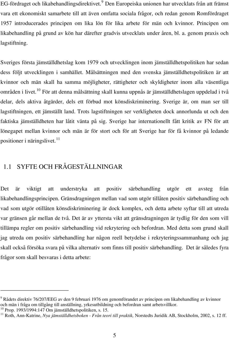 lika arbete för män och kvinnor. Principen om likabehandling på grund av kön har därefter gradvis utvecklats under åren, bl. a. genom praxis och lagstiftning.