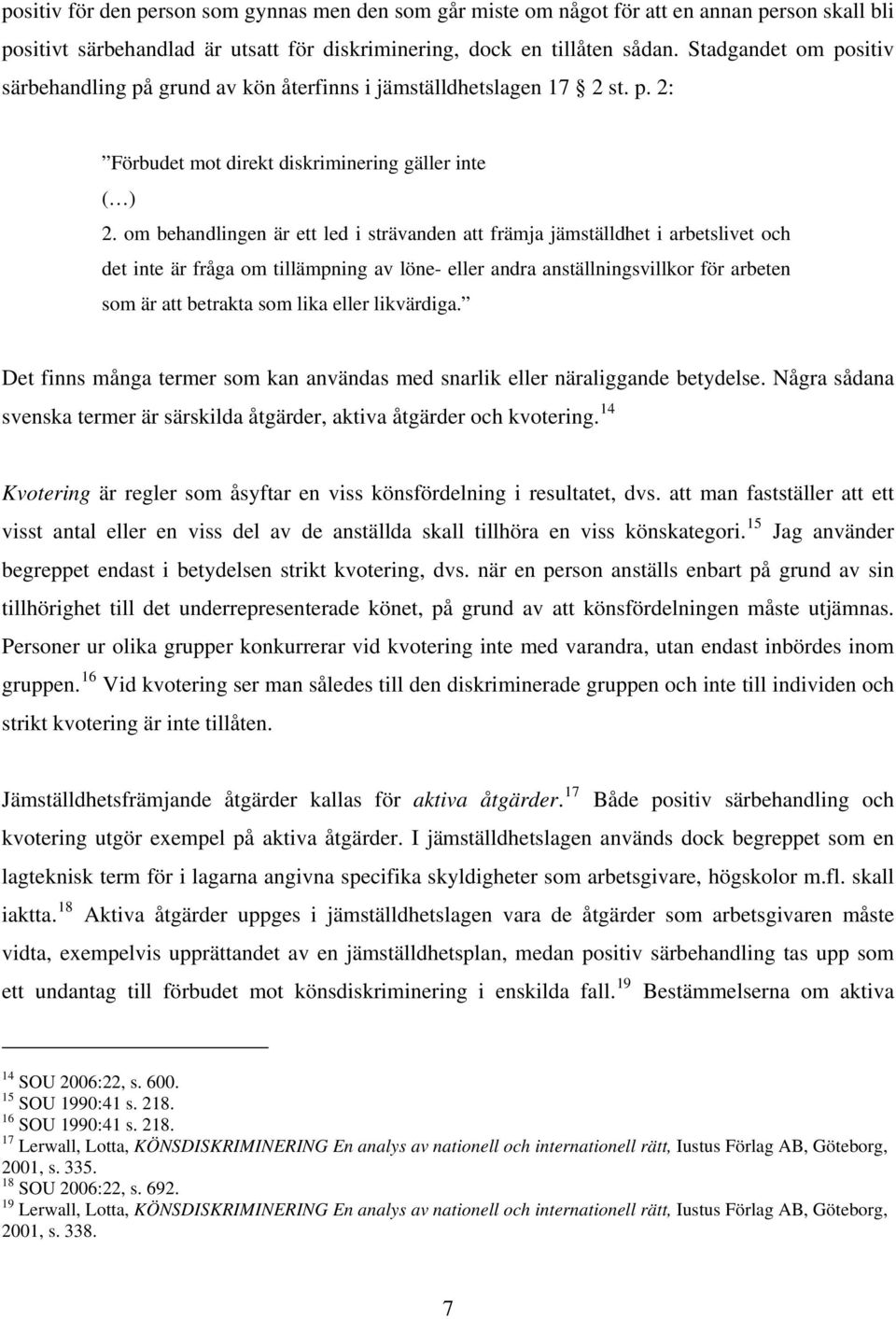 om behandlingen är ett led i strävanden att främja jämställdhet i arbetslivet och det inte är fråga om tillämpning av löne- eller andra anställningsvillkor för arbeten som är att betrakta som lika