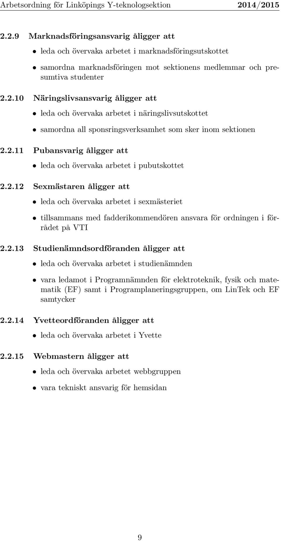 2.13 Studienämndsordföranden åligger att leda och övervaka arbetet i studienämnden vara ledamot i Programnämnden för elektroteknik, fysik och matematik (EF) samt i Programplaneringsgruppen, om LinTek