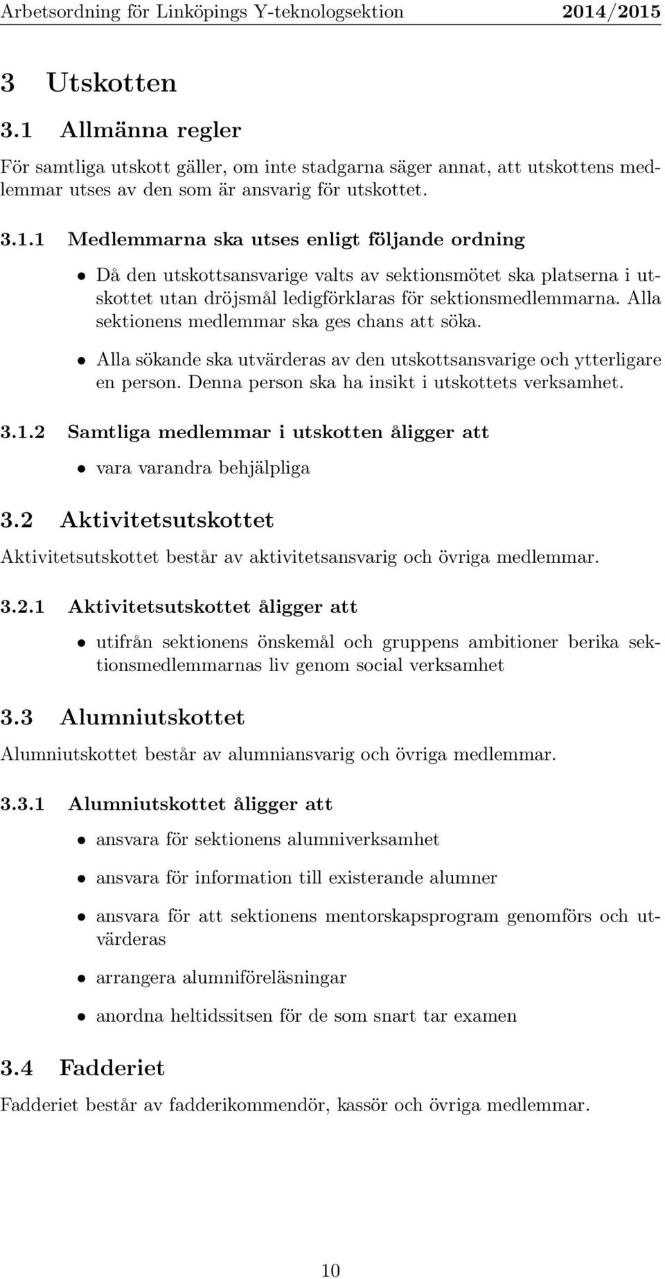 2 Samtliga medlemmar i utskotten åligger att vara varandra behjälpliga 3.2 Aktivitetsutskottet Aktivitetsutskottet består av aktivitetsansvarig och övriga medlemmar. 3.2.1 Aktivitetsutskottet åligger att utifrån sektionens önskemål och gruppens ambitioner berika sektionsmedlemmarnas liv genom social verksamhet 3.