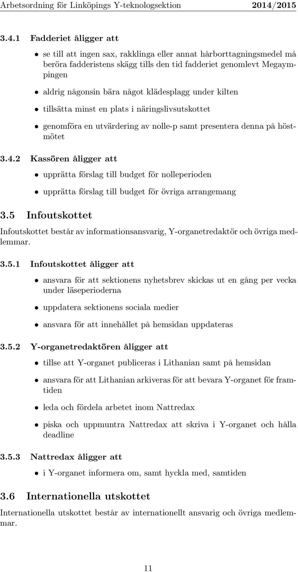 2 Kassören åligger att upprätta förslag till budget för nolleperioden upprätta förslag till budget för övriga arrangemang 3.