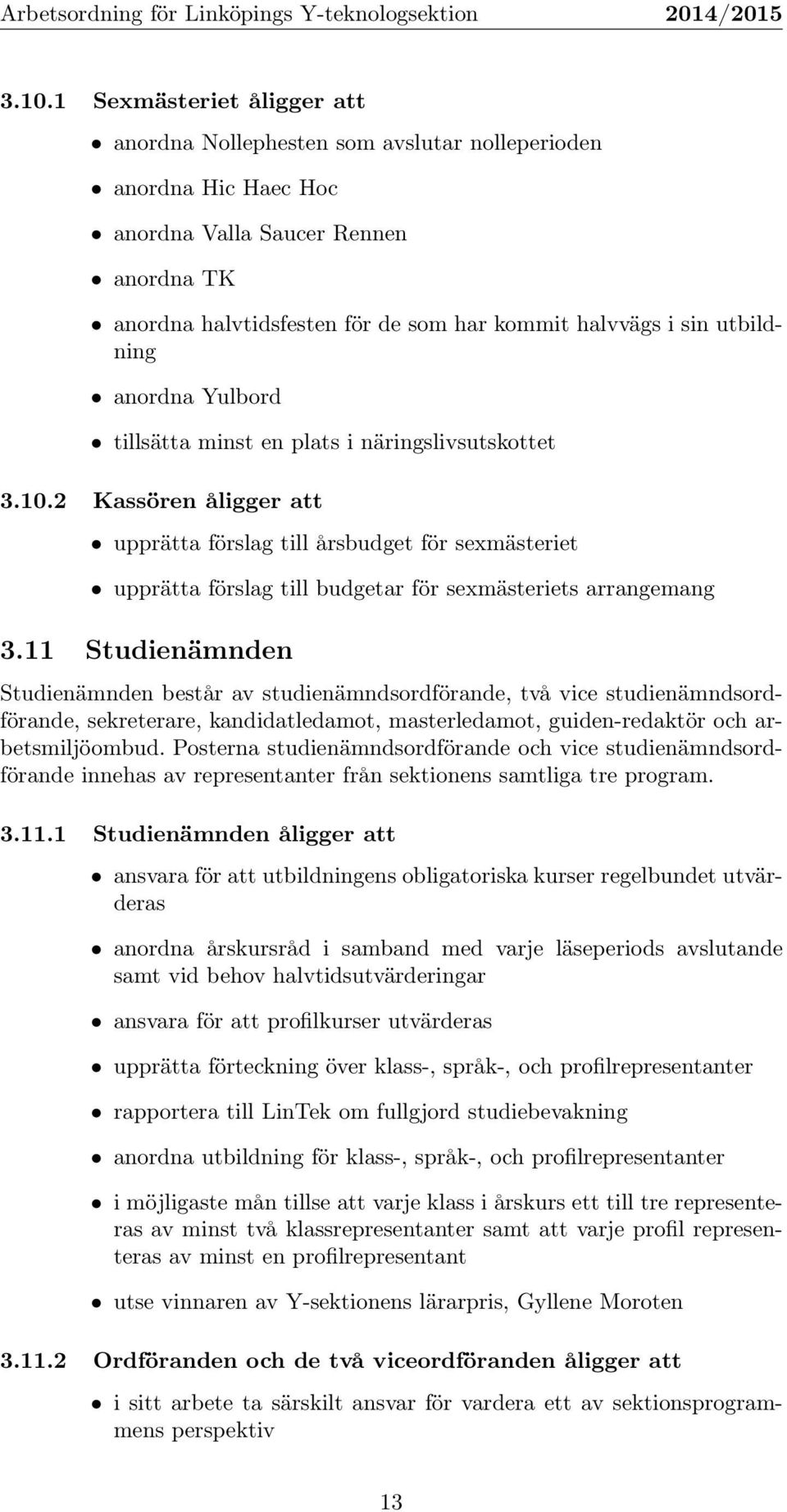 2 Kassören åligger att upprätta förslag till årsbudget för sexmästeriet upprätta förslag till budgetar för sexmästeriets arrangemang 3.