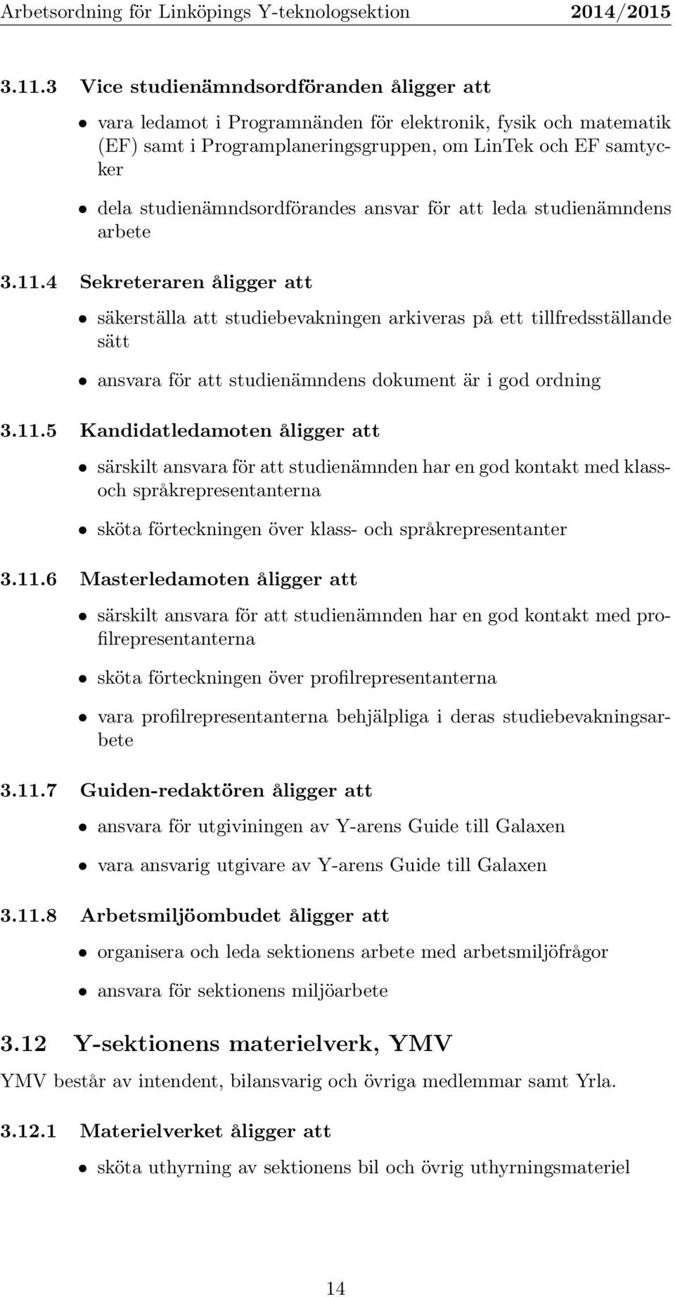 4 Sekreteraren åligger att säkerställa att studiebevakningen arkiveras på ett tillfredsställande sätt ansvara för att studienämndens dokument är i god ordning 3.11.