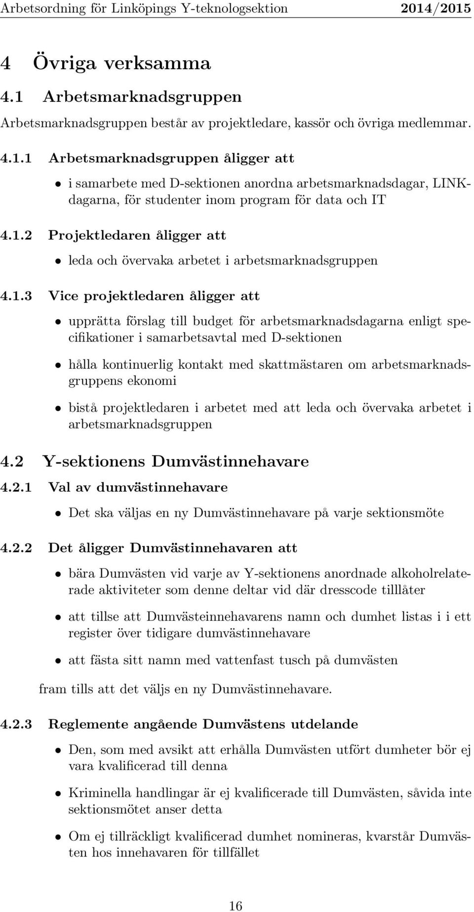 samarbetsavtal med D-sektionen hålla kontinuerlig kontakt med skattmästaren om arbetsmarknadsgruppens ekonomi bistå projektledaren i arbetet med att leda och övervaka arbetet i arbetsmarknadsgruppen