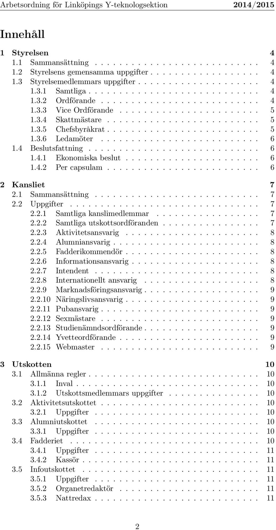 ......................... 6 1.4 Beslutsfattning............................ 6 1.4.1 Ekonomiska beslut...................... 6 1.4.2 Per capsulam......................... 6 2 Kansliet 7 2.