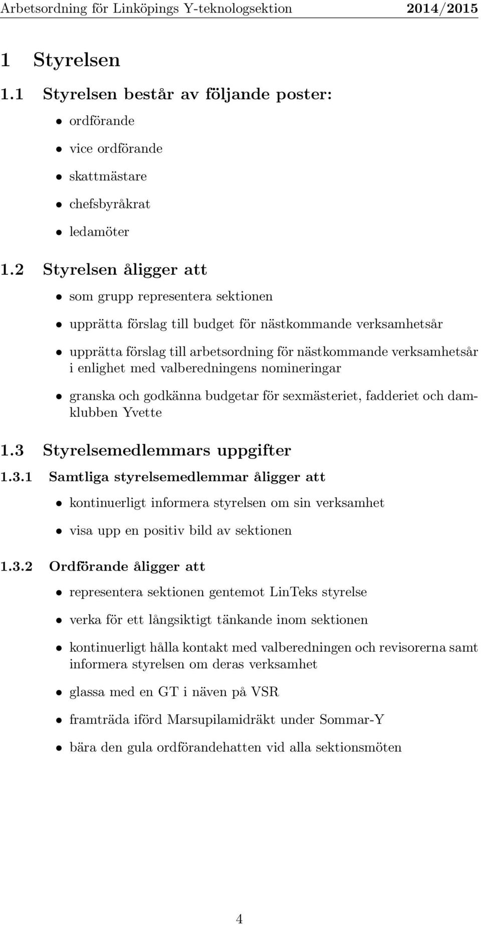 valberedningens nomineringar granska och godkänna budgetar för sexmästeriet, fadderiet och damklubben Yvette 1.3 