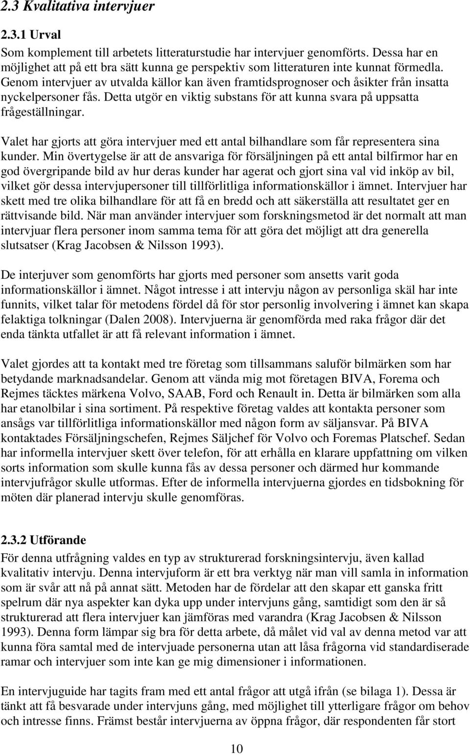 Genom intervjuer av utvalda källor kan även framtidsprognoser och åsikter från insatta nyckelpersoner fås. Detta utgör en viktig substans för att kunna svara på uppsatta frågeställningar.