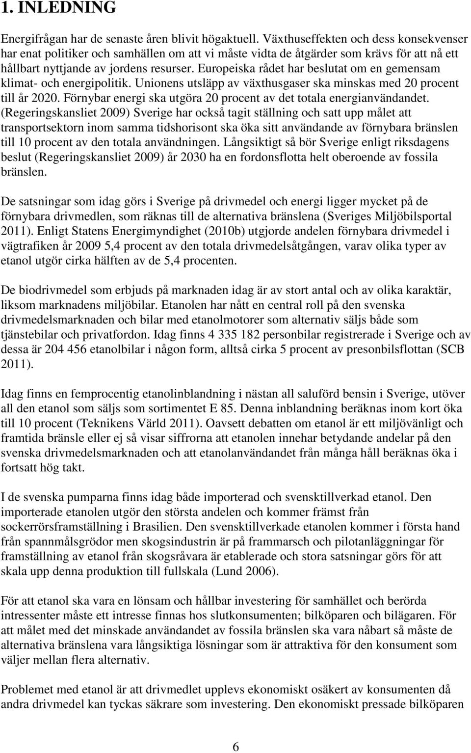 Europeiska rådet har beslutat om en gemensam klimat- och energipolitik. Unionens utsläpp av växthusgaser ska minskas med 20 procent till år 2020.