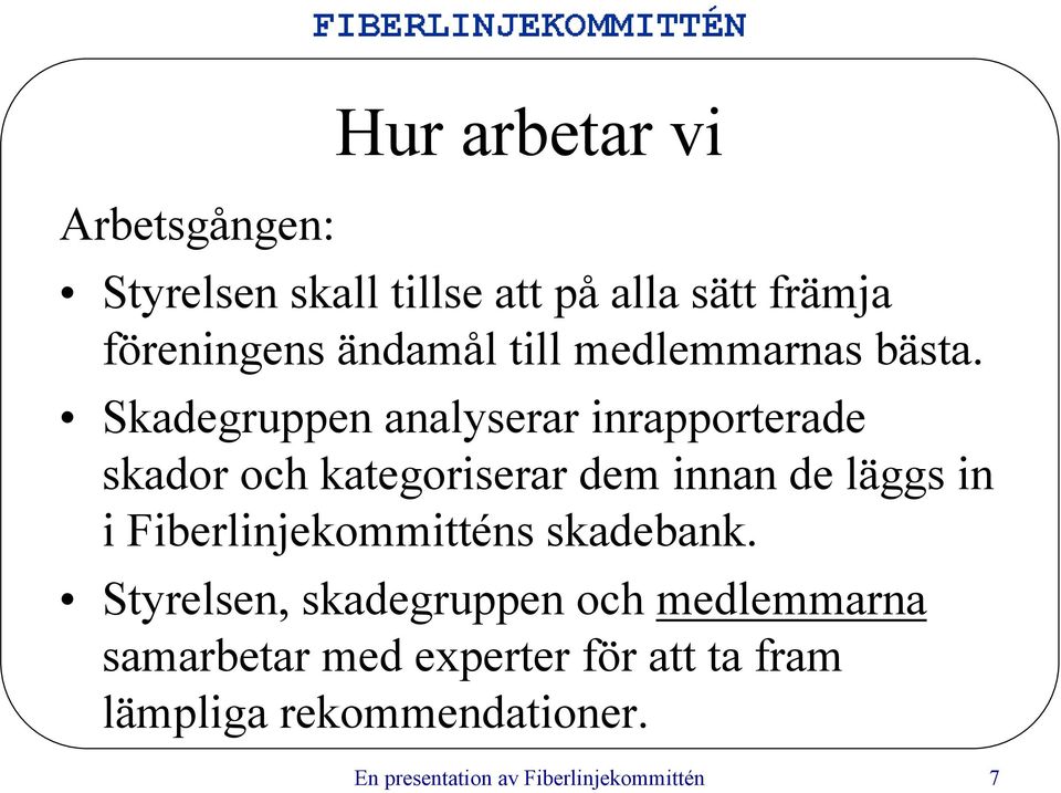 Skadegruppen analyserar inrapporterade skador och kategoriserar dem innan de läggs in i