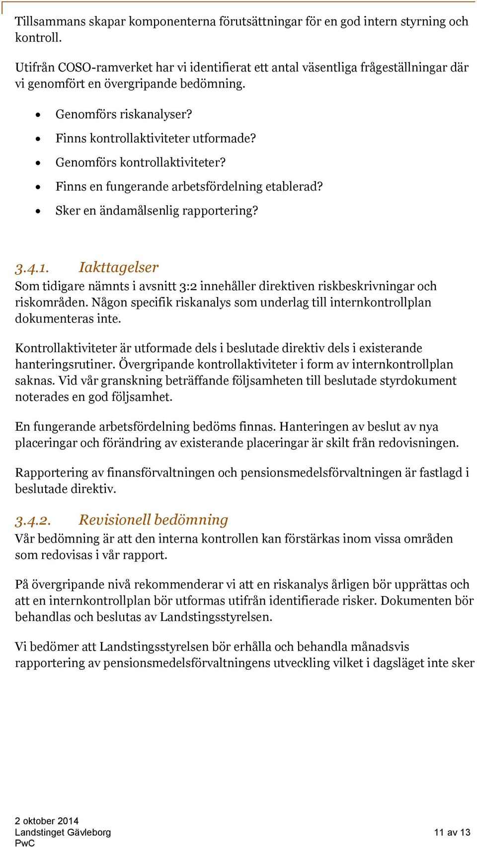 Genomförs kontrollaktiviteter? Finns en fungerande arbetsfördelning etablerad? Sker en ändamålsenlig rapportering? 3.4.1.