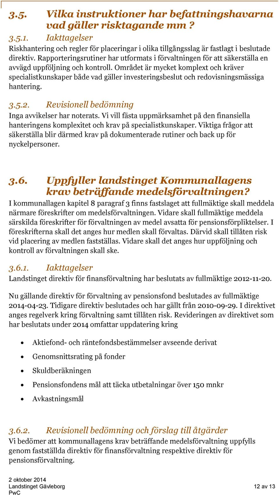 Området är mycket komplext och kräver specialistkunskaper både vad gäller investeringsbeslut och redovisningsmässiga hantering. 3.5.2. Revisionell bedömning Inga avvikelser har noterats.