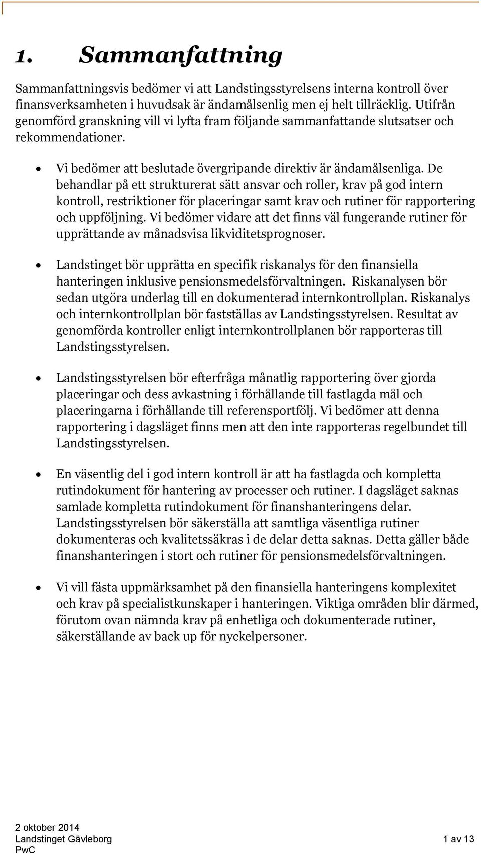 De behandlar på ett strukturerat sätt ansvar och roller, krav på god intern kontroll, restriktioner för placeringar samt krav och rutiner för rapportering och uppföljning.