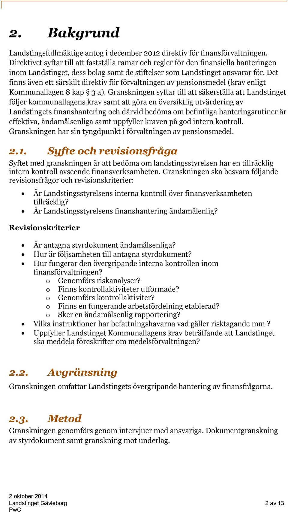 Det finns även ett särskilt direktiv för förvaltningen av pensionsmedel (krav enligt Kommunallagen 8 kap 3 a).