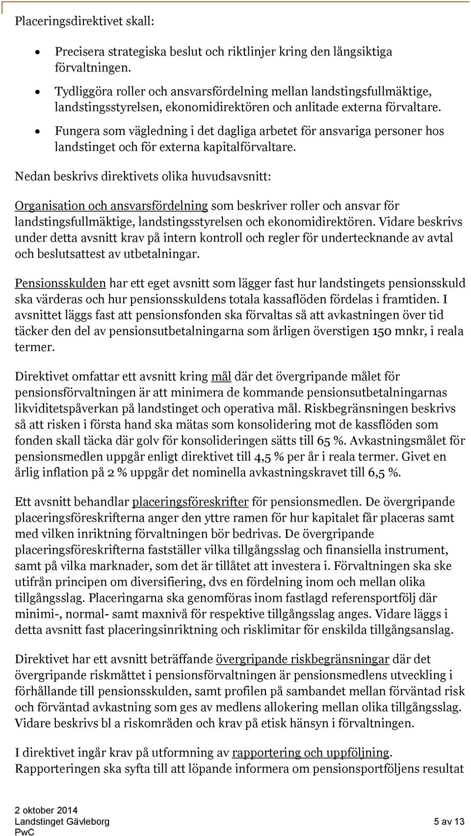 Fungera som vägledning i det dagliga arbetet för ansvariga personer hos landstinget och för externa kapitalförvaltare.