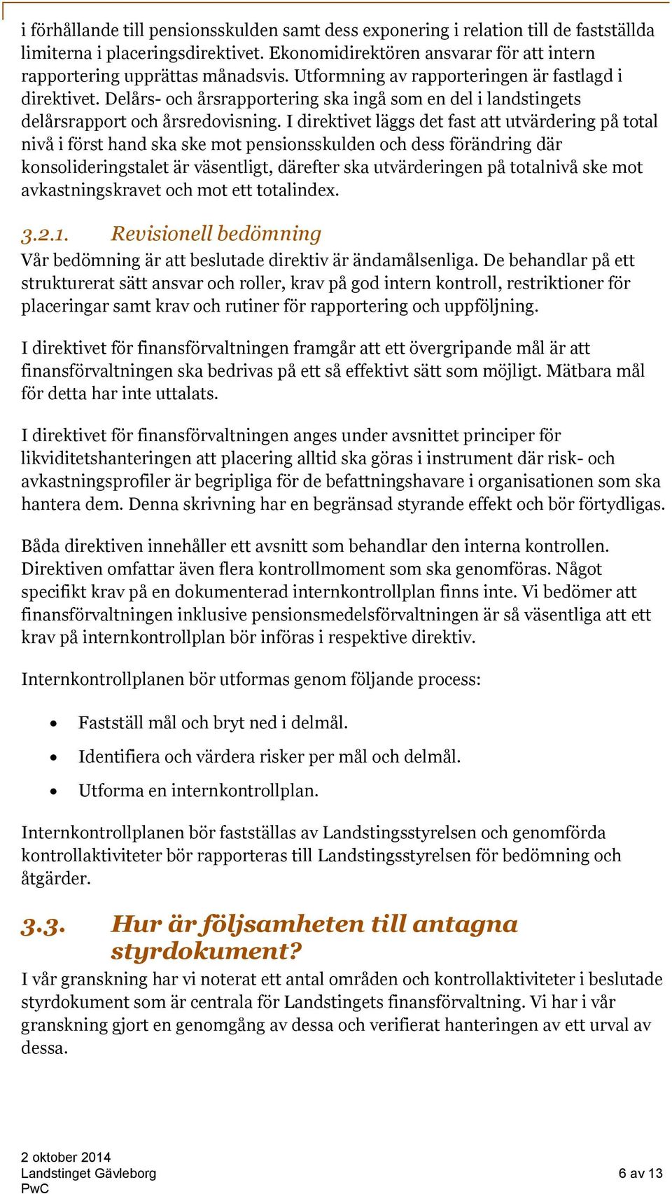 I direktivet läggs det fast att utvärdering på total nivå i först hand ska ske mot pensionsskulden och dess förändring där konsolideringstalet är väsentligt, därefter ska utvärderingen på totalnivå