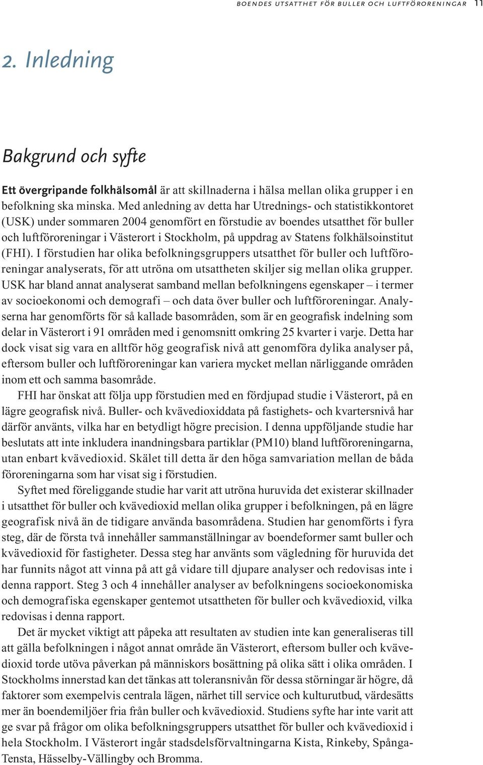 av Statens folkhälsoinstitut (FHI). I förstudien har olika befolkningsgruppers utsatthet för buller och luftföroreningar analyserats, för att utröna om utsattheten skiljer sig mellan olika grupper.