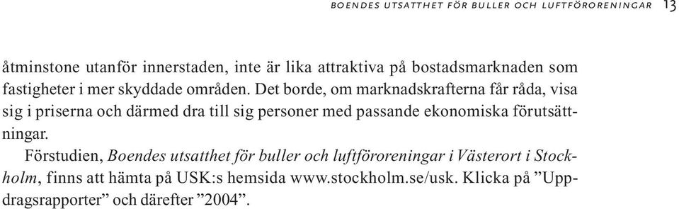 Det borde, om marknadskrafterna får råda, visa sig i priserna och därmed dra till sig personer med passande ekonomiska