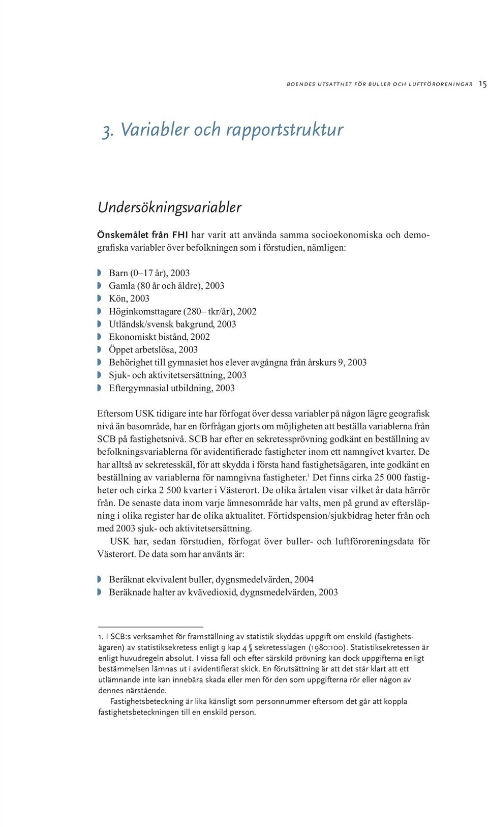 17 år), 2003 Gamla (80 år och äldre), 2003 Kön, 2003 Höginkomsttagare (280 tkr/år), 2002 Utländsk/svensk bakgrund, 2003 Ekonomiskt bistånd, 2002 Öppet arbetslösa, 2003 Behörighet till gymnasiet hos