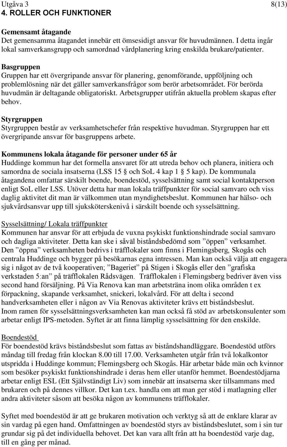 Basgruppen Gruppen har ett övergripande ansvar för planering, genomförande, uppföljning och problemlösning när det gäller samverkansfrågor som berör arbetsområdet.