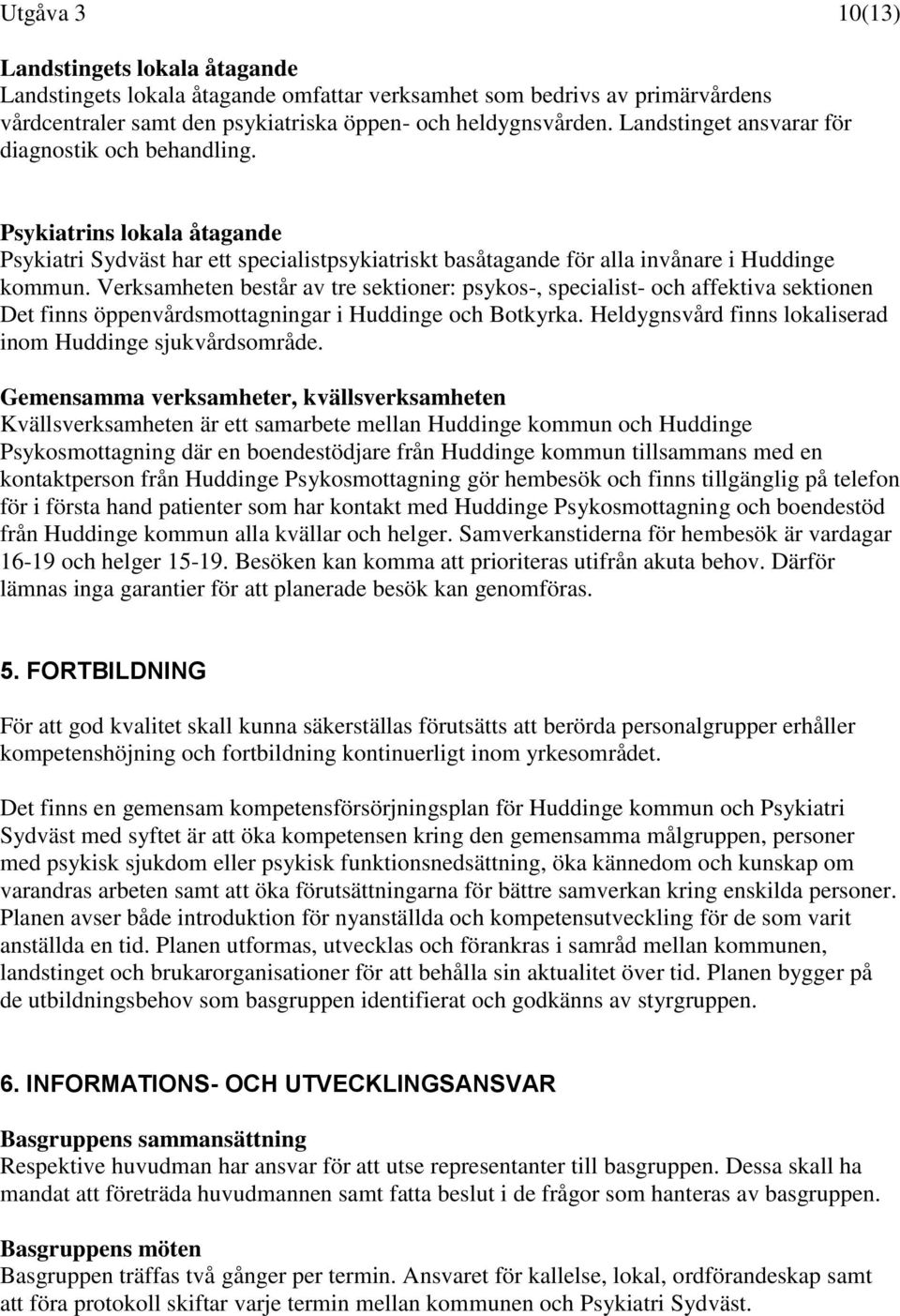 Verksamheten består av tre sektioner: psykos-, specialist- och affektiva sektionen Det finns öppenvårdsmottagningar i Huddinge och Botkyrka.