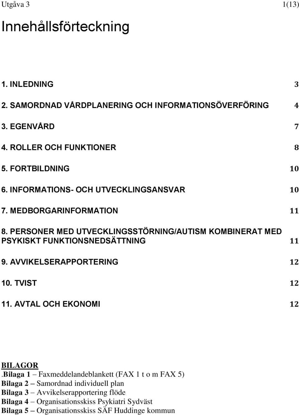 PERSONER MED UTVECKLINGSSTÖRNING/AUTISM KOMBINERAT MED PSYKISKT FUNKTIONSNEDSÄTTNING 11 9. AVVIKELSERAPPORTERING 12 10. TVIST 12 11.