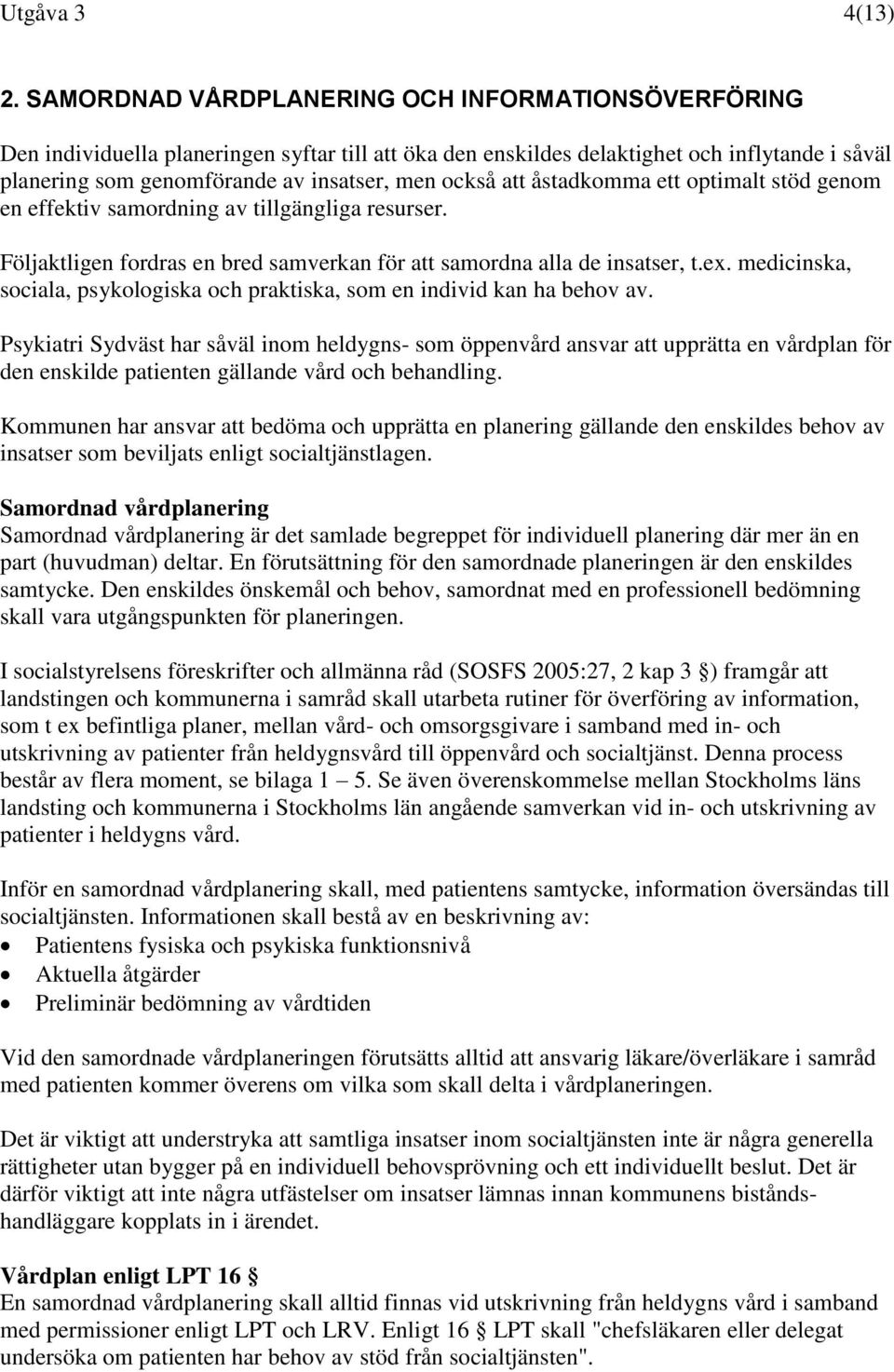 att åstadkomma ett optimalt stöd genom en effektiv samordning av tillgängliga resurser. Följaktligen fordras en bred samverkan för att samordna alla de insatser, t.ex.