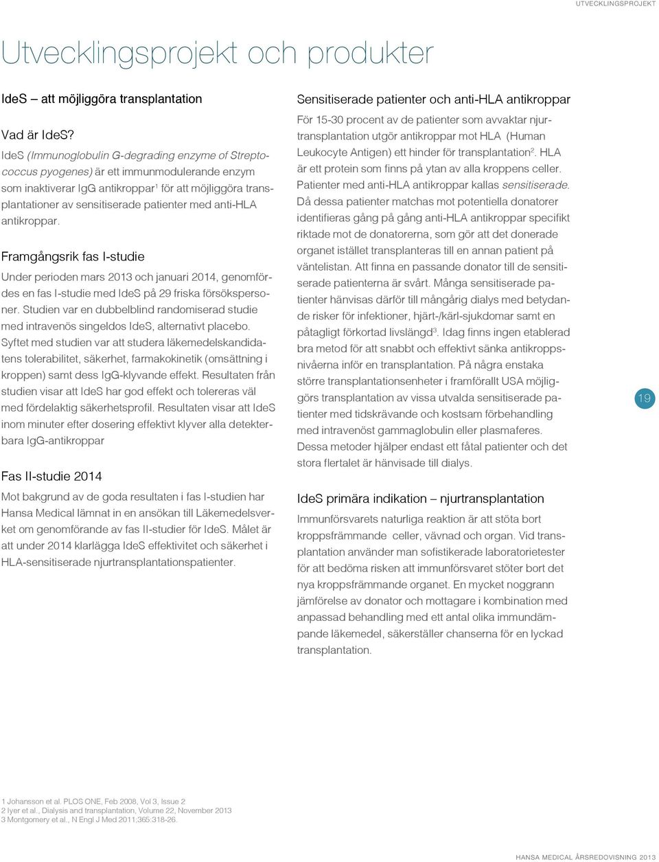 anti-hla antikroppar. Framgångsrik fas I-studie Under perioden mars 2013 och januari 2014, genomfördes en fas I-studie med IdeS på 29 friska försökspersoner.