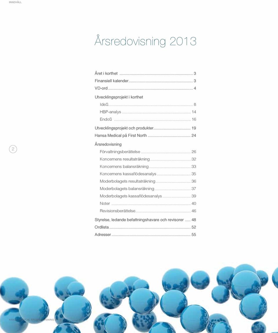 .. 26 Koncernens resultaträkning... 32 Koncernens balansräkning... 33... 35 Moderbolagets resultaträkning.