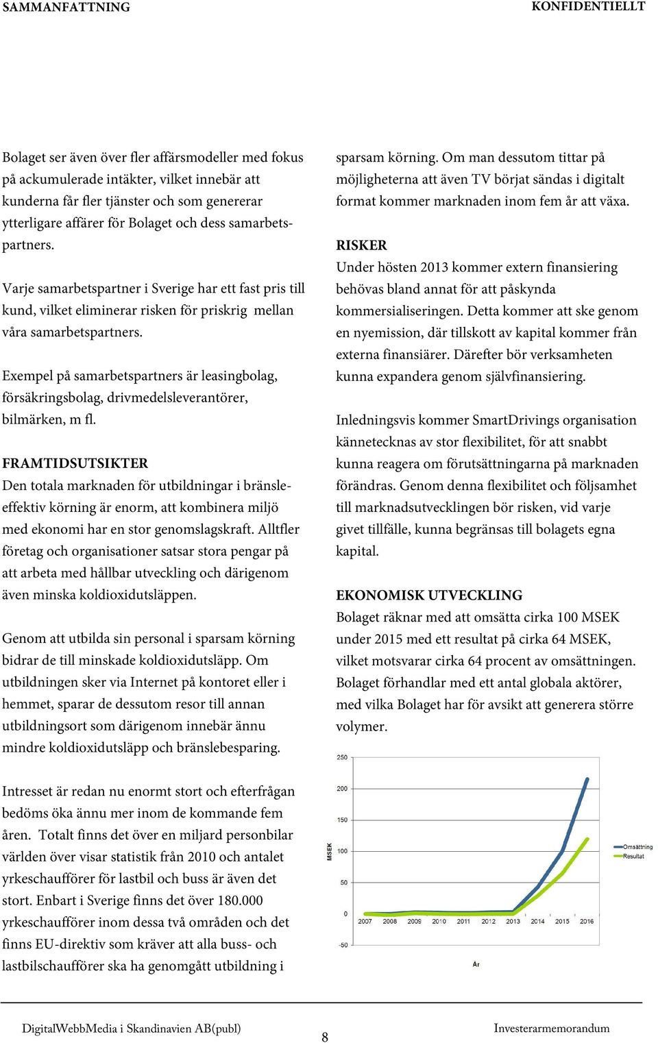 Exempel på samarbetspartners är leasingbolag, försäkringsbolag, drivmedelsleverantörer, bilmärken, m fl.