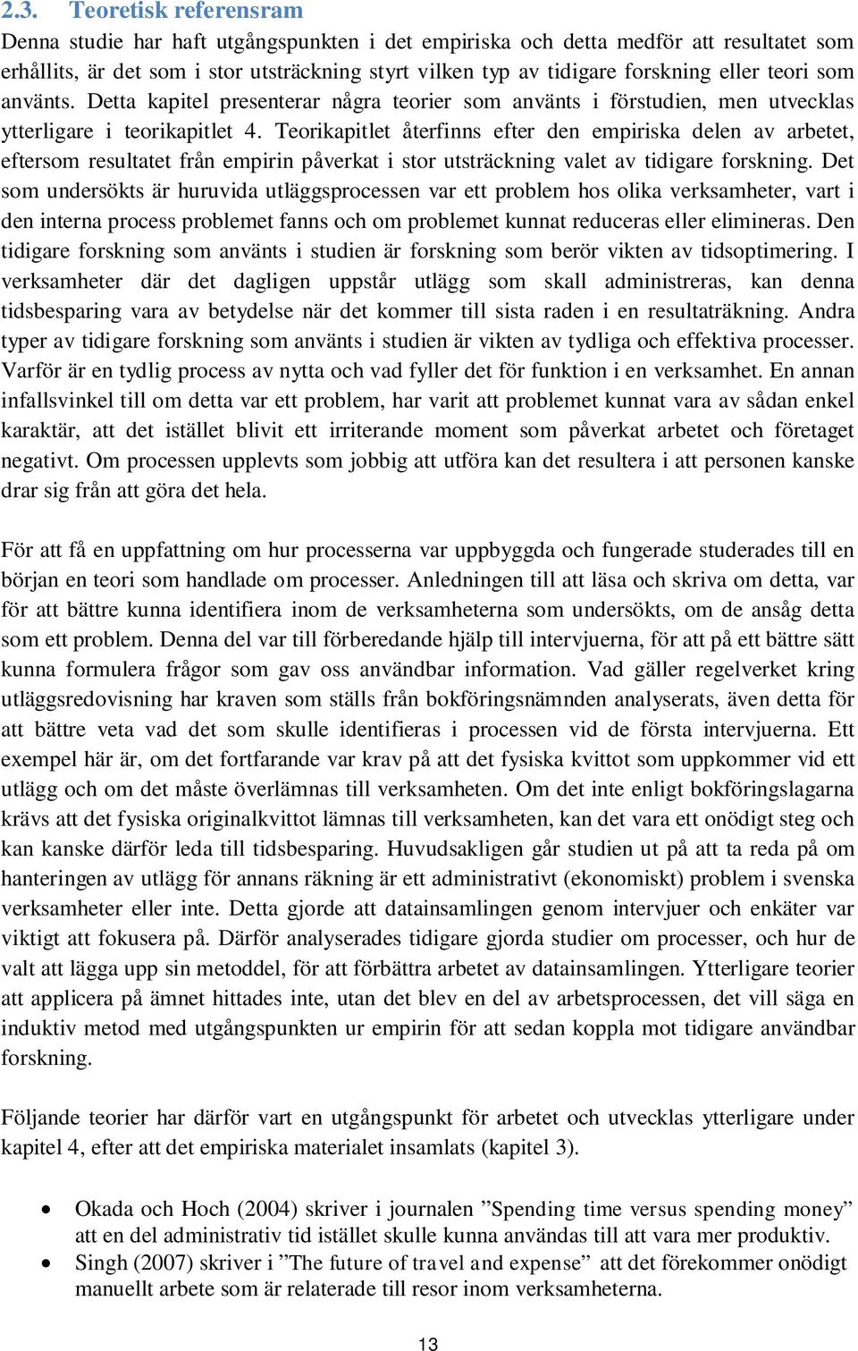 Teorikapitlet återfinns efter den empiriska delen av arbetet, eftersom resultatet från empirin påverkat i stor utsträckning valet av tidigare forskning.