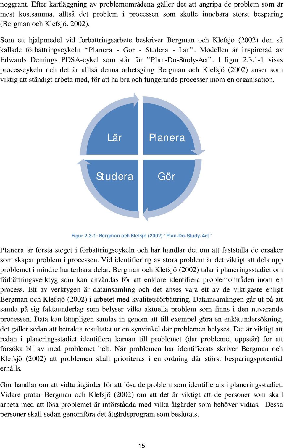 Som ett hjälpmedel vid förbättringsarbete beskriver Bergman och Klefsjö (2002) den så kallade förbättringscykeln Planera - Gör - Studera - Lär.