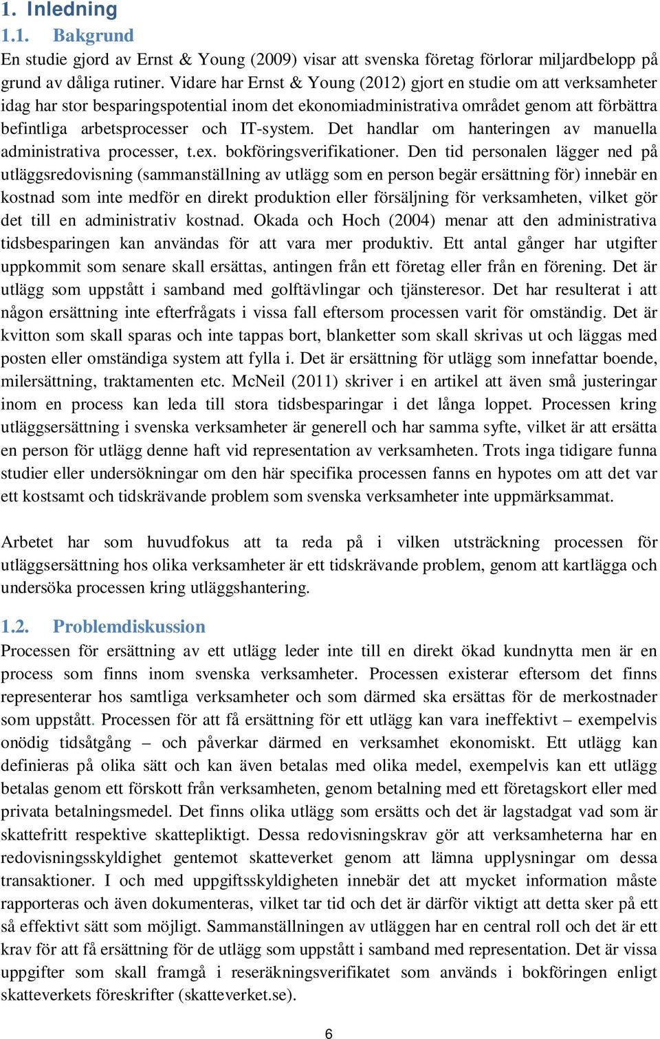 IT-system. Det handlar om hanteringen av manuella administrativa processer, t.ex. bokföringsverifikationer.