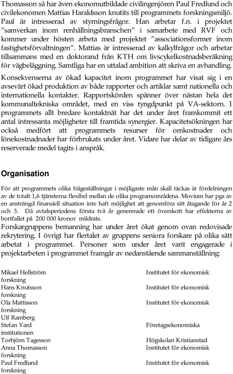 Konsekvenserna av ökad kapacitet inom programmet har visat sig i en avsevärt ökad produktion av både rapporter och artiklar samt nationella och internationella kontakter.