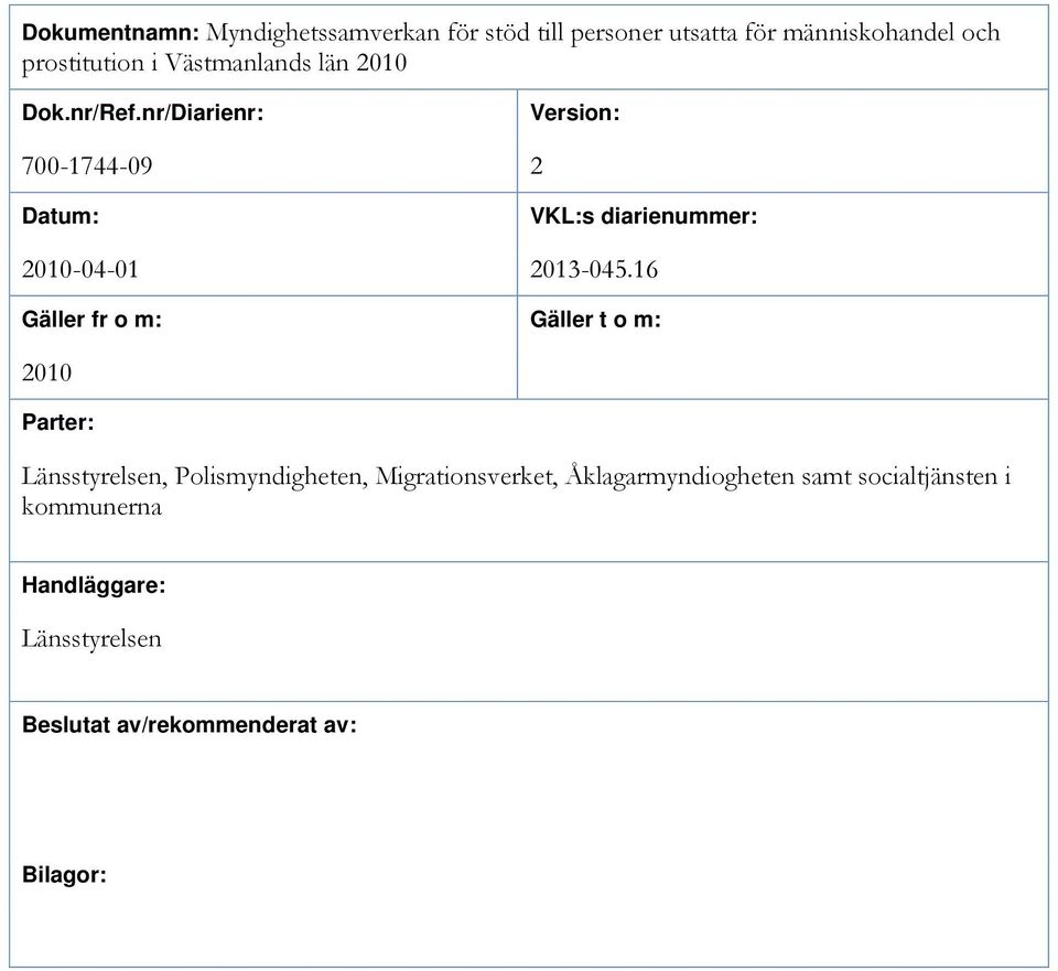 nr/Diarienr: Version: 700-1744-09 2 Datum: VKL:s diarienummer: 2010-04-01 2013-045.