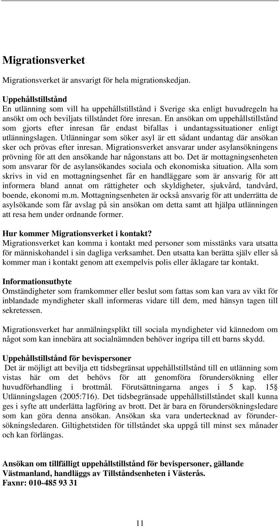 En ansökan om uppehållstillstånd som gjorts efter inresan får endast bifallas i undantagssituationer enligt utlänningslagen.