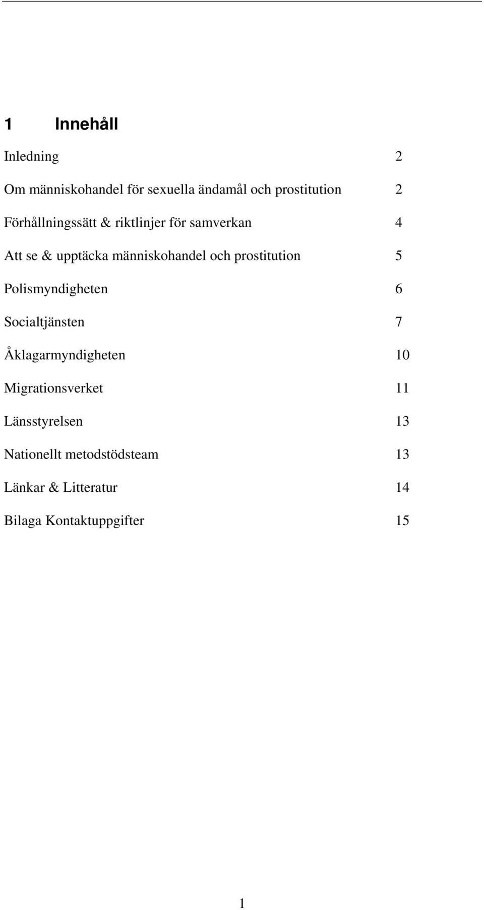 prostitution 5 Polismyndigheten 6 Socialtjänsten 7 Åklagarmyndigheten 10