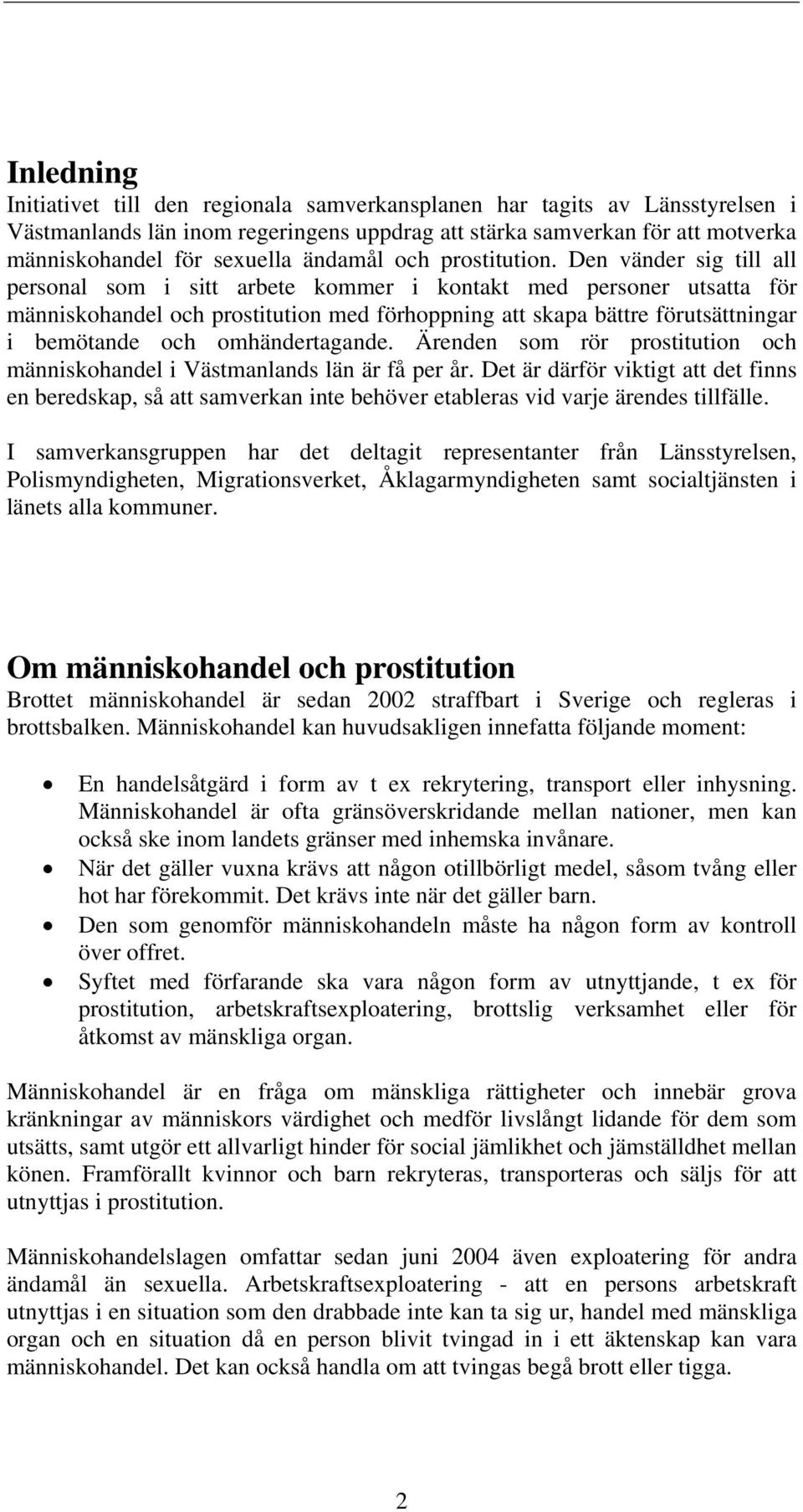 Den vänder sig till all personal som i sitt arbete kommer i kontakt med personer utsatta för människohandel och prostitution med förhoppning att skapa bättre förutsättningar i bemötande och