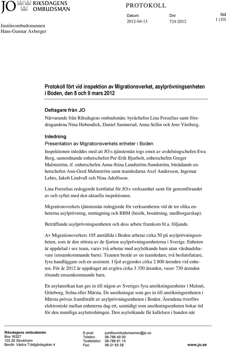 Inledning Presentation av Migrationsverkets enheter i Boden Inspektionen inleddes med att JO:s tjänstemän togs emot av avdelningschefen Ewa Berg, samordnande enhetschefen Per-Erik Bjurholt,