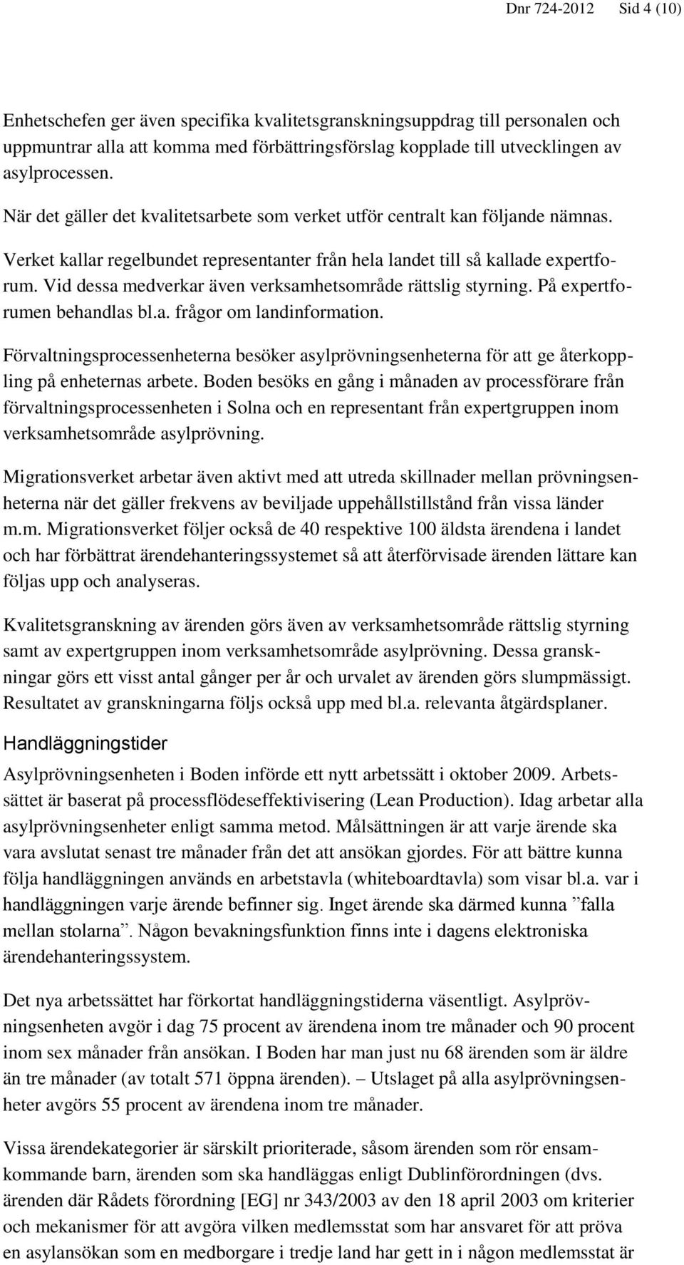 Vid dessa medverkar även verksamhetsområde rättslig styrning. På expertforumen behandlas bl.a. frågor om landinformation.